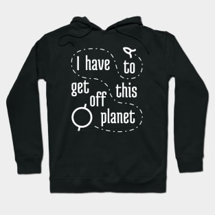 I Have To Get Off This Planet 1 Hoodie